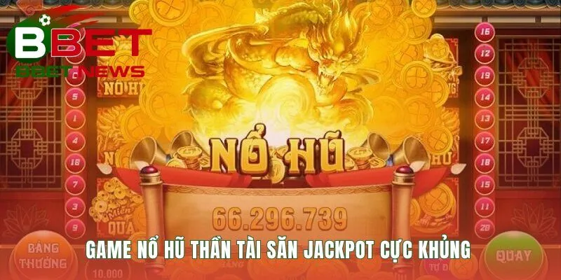 Nổ hũ Thần Tài hấp dẫn nhờ quỹ thưởng Jackpot tích lũy