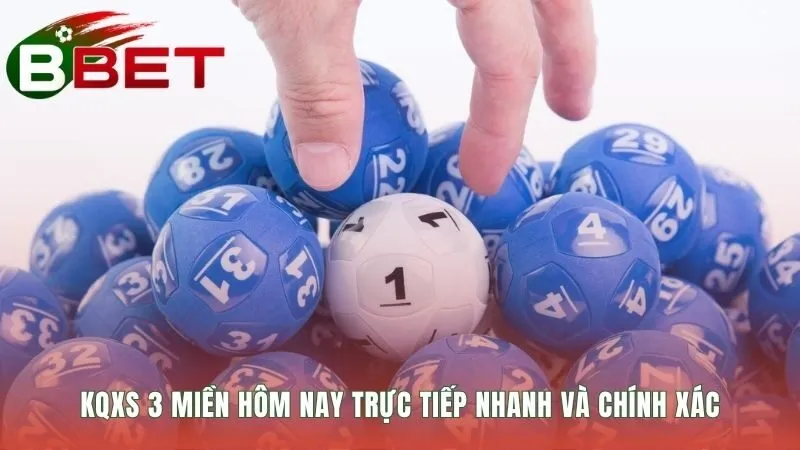 Xổ số 3 miền cập nhật trực tiếp và chính xác tuyệt đối