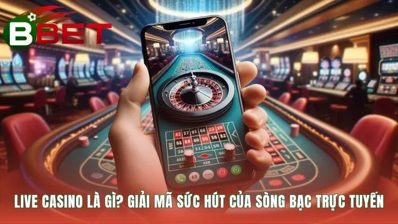 Live Casino mang đến tương tác chân thực không thể thay thế