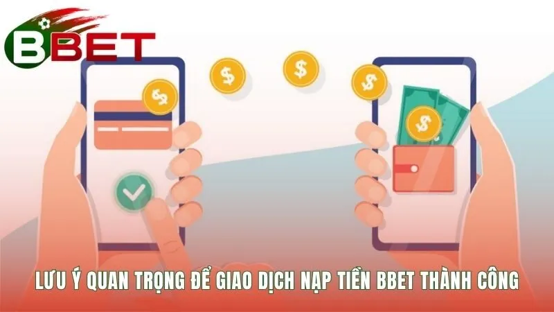 Những lưu ý quan trọng giúp giao dịch nạp tiền BBET suôn sẻ
